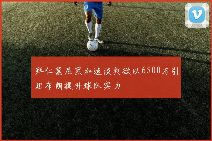 拜仁慕尼黑加速谈判欲以6500万引进布朗提升球队实力