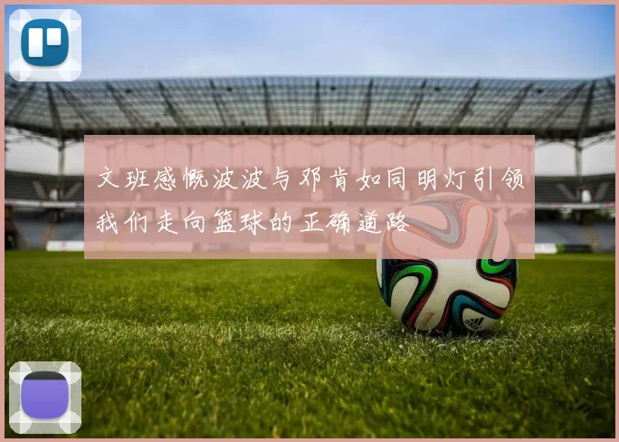 文班感慨波波与邓肯如同明灯引领我们走向篮球的正确道路