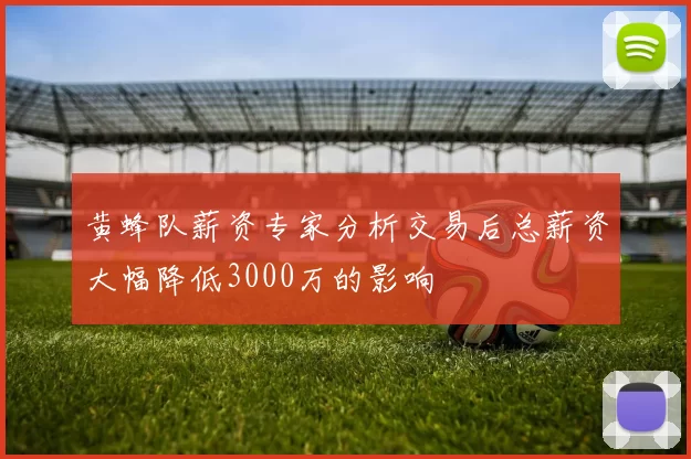 黄蜂队薪资专家分析交易后总薪资大幅降低3000万的影响